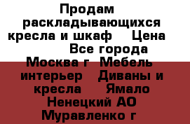 Продам 2 раскладывающихся кресла и шкаф  › Цена ­ 3 400 - Все города, Москва г. Мебель, интерьер » Диваны и кресла   . Ямало-Ненецкий АО,Муравленко г.